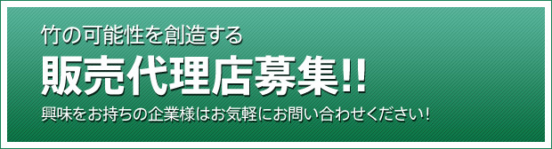 竹の可能性を創造する 販売代理店募集!! 興味をお持ちの企業様はお気軽にお問い合わせください!
