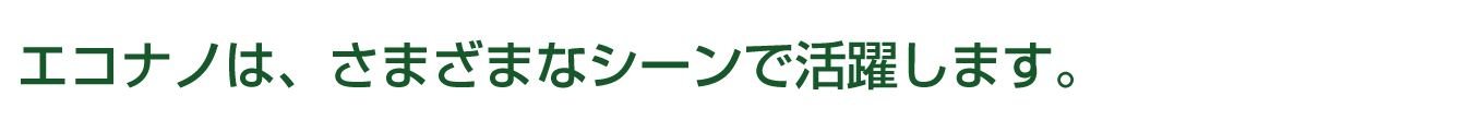 様々なシーンで活躍します